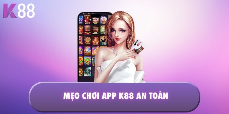 Mẹo chơi App K88 an toàn