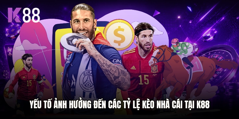 Yếu tố ảnh hưởng đến các tỷ lệ kèo nhà cái tại K88